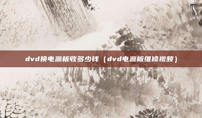 dvd换电源板收多少钱（dvd电源板维修视频）