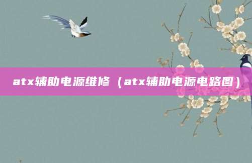atx辅助电源维修（atx辅助电源电路图）