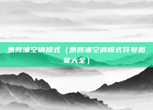 惠而浦空调模式（惠而浦空调模式符号图案大全）