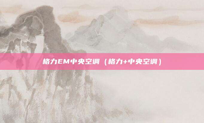 格力EM中央空调（格力+中央空调）