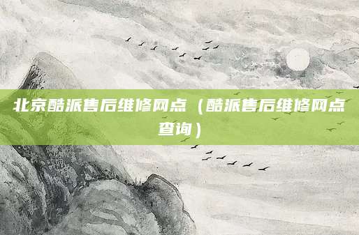 北京酷派售后维修网点（酷派售后维修网点查询）