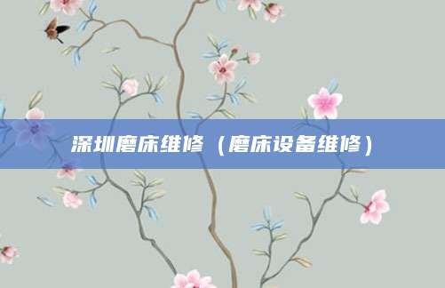 深圳磨床维修（磨床设备维修）