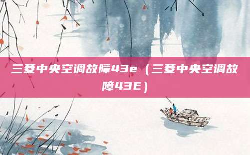 三菱中央空调故障43e（三菱中央空调故障43E）