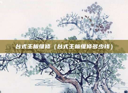 台式主板维修（台式主板维修多少钱）