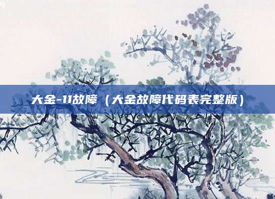 大金-11故障（大金故障代码表完整版）
