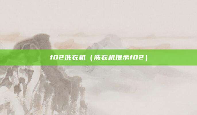 f02洗衣机（洗衣机提示f02）