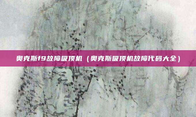 奥克斯f9故障吸顶机（奥克斯吸顶机故障代码大全）
