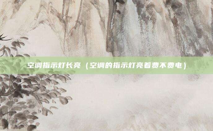 空调指示灯长亮（空调的指示灯亮着费不费电）