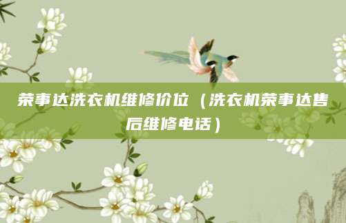 荣事达洗衣机维修价位（洗衣机荣事达售后维修电话）