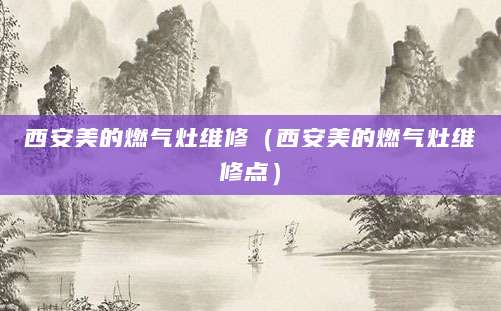 西安美的燃气灶维修（西安美的燃气灶维修点）