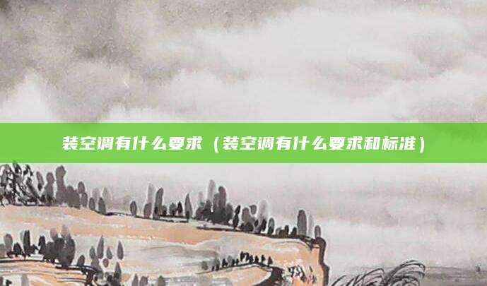 装空调有什么要求（装空调有什么要求和标准）