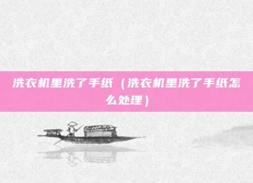 洗衣机里洗了手纸（洗衣机里洗了手纸怎么处理）
