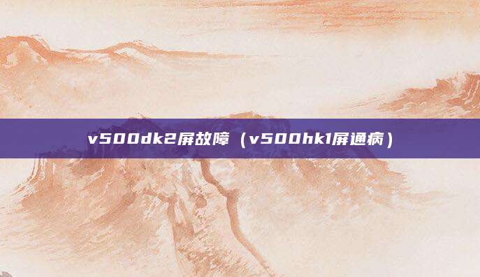v500dk2屏故障（v500hk1屏通病）