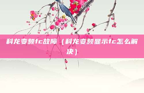 科龙变频fc故障（科龙变频显示fc怎么解决）