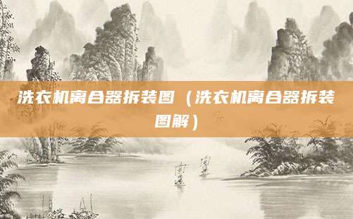 洗衣机离合器拆装图（洗衣机离合器拆装图解）