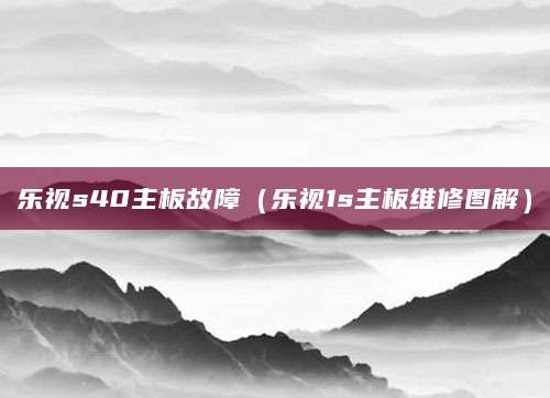 乐视s40主板故障（乐视1s主板维修图解）
