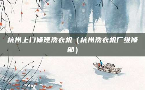 杭州上门修理洗衣机（杭州洗衣机厂维修部）