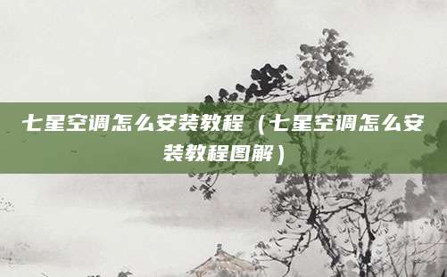 七星空调怎么安装教程(七星空调怎么安装教程图解)