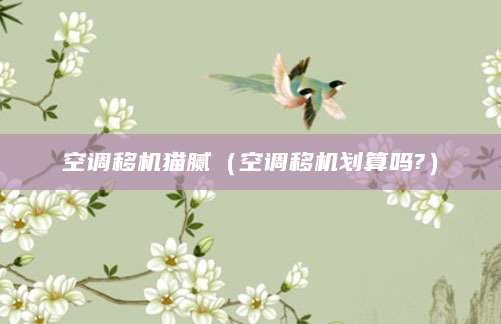 空调移机猫腻（空调移机划算吗?）