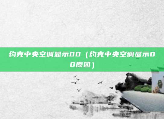 约克中央空调显示00（约克中央空调显示00原因）