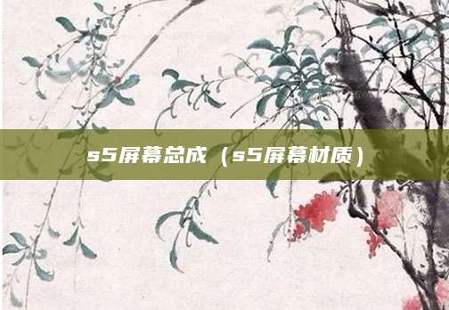 s5屏幕总成（s5屏幕材质）