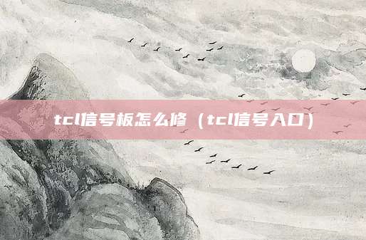 tcl信号板怎么修（tcl信号入口）