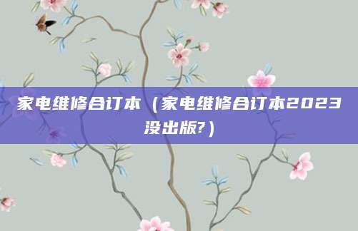 家电维修合订本（家电维修合订本2023没出版?）