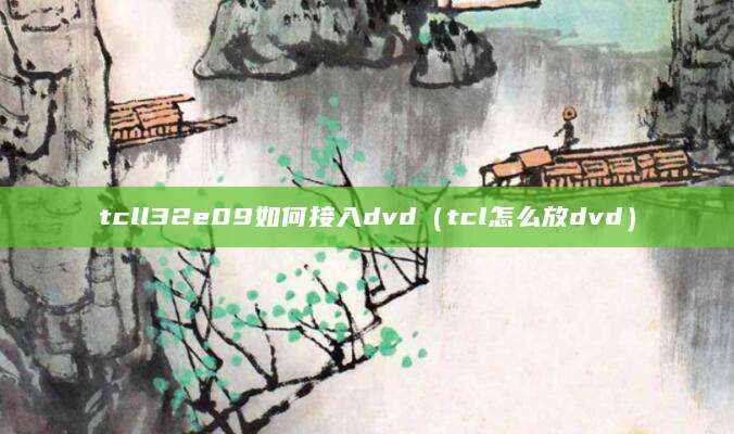 tcll32e09如何接入dvd(tcl怎么放dvd)