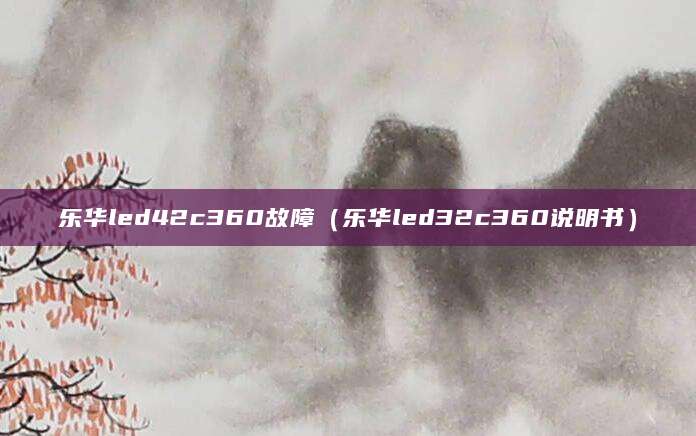 乐华led42c360故障（乐华led32c360说明书）