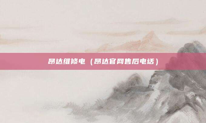 昂达维修电(昂达官网售后电话)