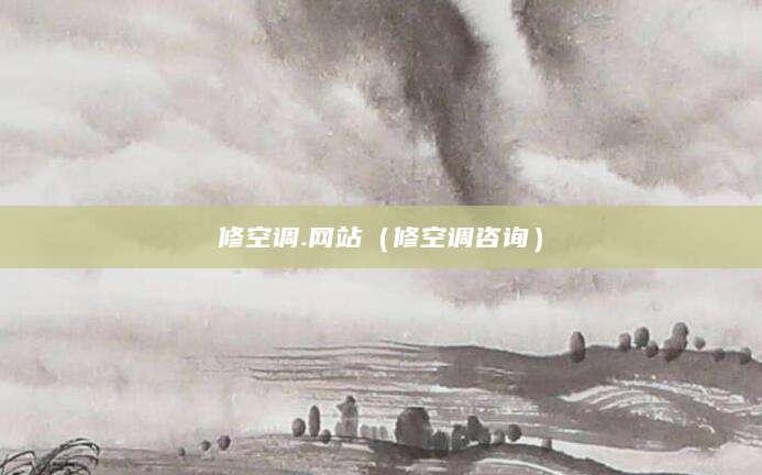 修空调.网站（修空调咨询）