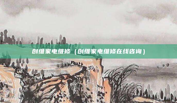 创维家电维修（创维家电维修在线咨询）