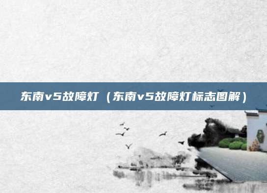 东南v5故障灯（东南v5故障灯标志图解）