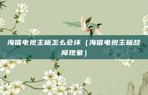 海信电视主板怎么会坏（海信电视主板故障现象）