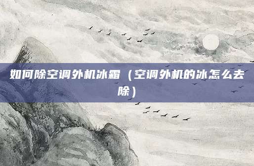 如何除空调外机冰霜(空调外机的冰怎么去除)