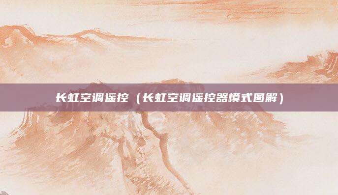 长虹空调遥控（长虹空调遥控器模式图解）