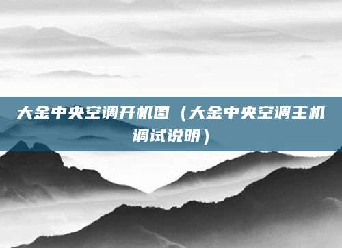 大金中央空调开机图（大金中央空调主机调试说明）