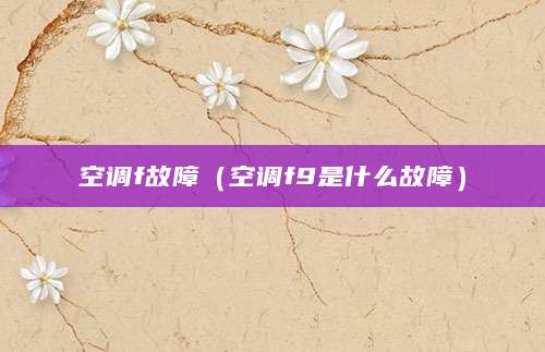 空调f故障（空调f9是什么故障）