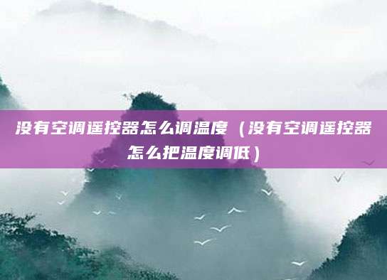 没有空调遥控器怎么调温度（没有空调遥控器怎么把温度调低）