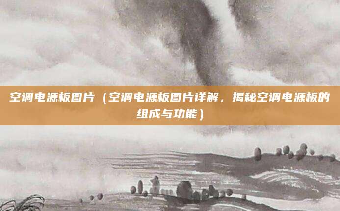空调电源板图片（空调电源板图片详解，揭秘空调电源板的组成与功能）