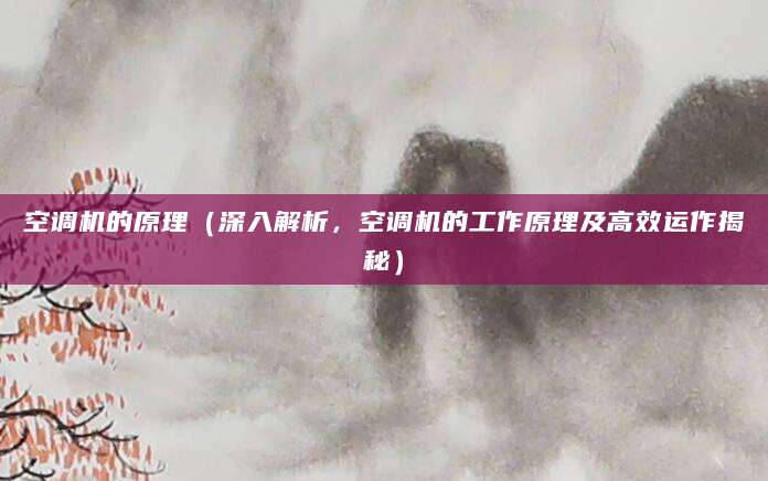 空调机的原理（深入解析，空调机的工作原理及高效运作揭秘）