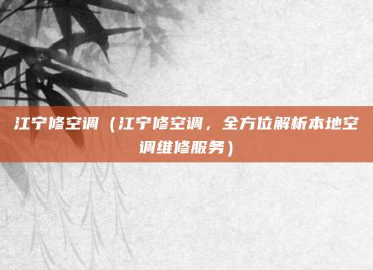 江宁修空调（江宁修空调，全方位解析本地空调维修服务）