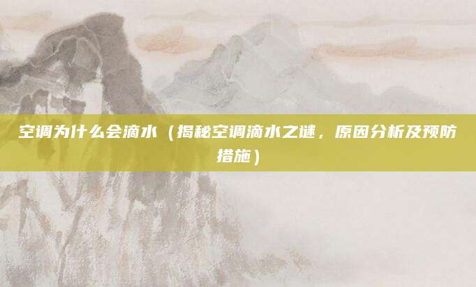 空调为什么会滴水（揭秘空调滴水之谜，原因分析及预防措施）