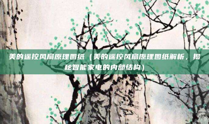 美的遥控风扇原理图纸（美的遥控风扇原理图纸解析，揭秘智能家电的内部结构）