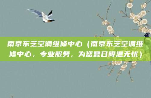 南京东芝空调维修中心（南京东芝空调维修中心，专业服务，为您夏日降温无忧）