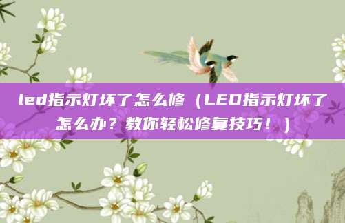 led指示灯坏了怎么修（LED指示灯坏了怎么办？教你轻松修复技巧！）