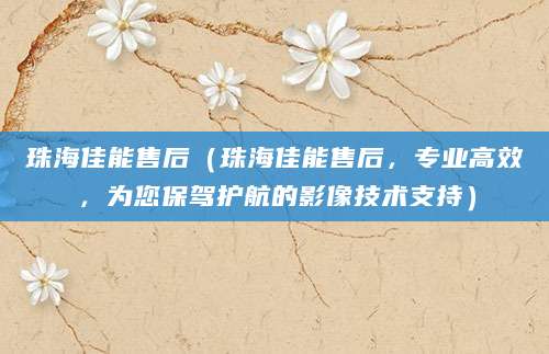 珠海佳能售后（珠海佳能售后，专业高效，为您保驾护航的影像技术支持）