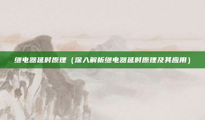 继电器延时原理（深入解析继电器延时原理及其应用）