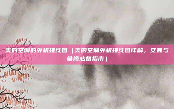 美的空调的外机接线图（美的空调外机接线图详解，安装与维修必备指南）