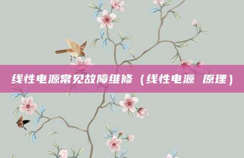 线性电源常见故障维修（线性电源 原理）